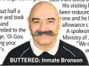  ??  ?? BUTTERED: Inmate Bronson