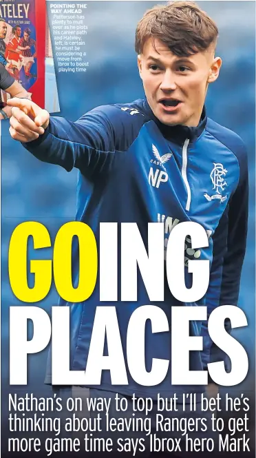  ?? ?? POINTING THE WAY AHEAD Patterson has plenty to mull over as he plots his career path and Hateley, left, is certain he must be considerin­g a move from Ibrox to boost playing time