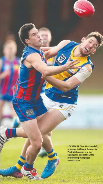  ?? Picture: GETTY ?? LOCKED IN: Tom Gordon (left), a former half-back flanker for Port Melbourne, is a key signing for Leopold’s 2018 premiershi­p campaign.