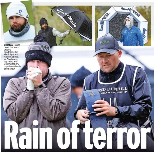  ?? ?? BRUTAL Hands down the worst playing conditions for MacIntyre and Hatton, above, as Fleetwood, top right, and Oosthuizen try to put on a brolly good show