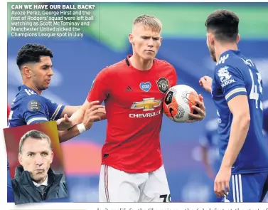  ??  ?? CAN WE HAVE OUR BALL BACK? Ayoze Perez, George Hirst and the rest of Rodgers’ squad were left ball watching as Scott McTominay and Manchester United nicked the Champions League spot in July