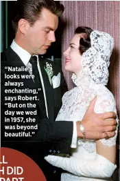  ??  ?? “Natalie’s looks were always enchanting,” says Robert. “But on the day we wed in 1957, she was beyond beautiful.”