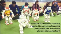  ??  ?? PAKISTANI TEAM members of Robotics and Intelligen­ce Systems Engineerin­g (RISE) program their robot football players in Islamabad on May 9.