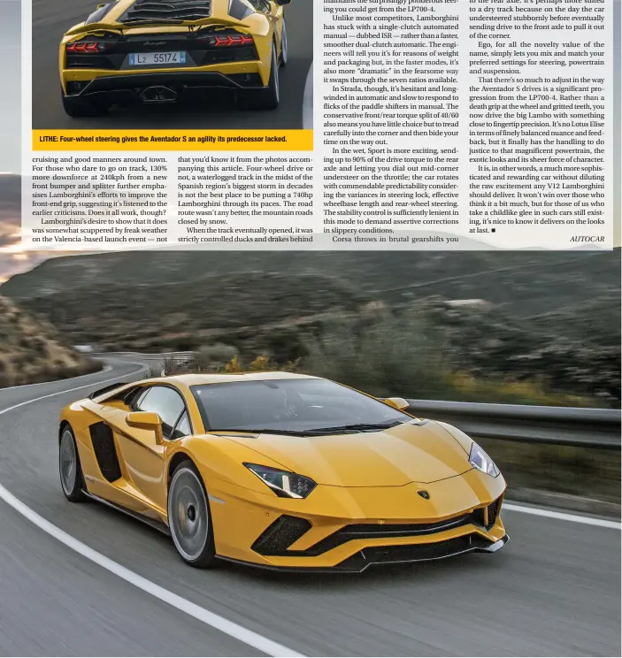  ??  ?? LITHE: Four-wheel steering gives the Aventador S an agility its predecesso­r lacked.