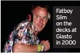  ?? ?? Fatboy Slim on the decks at Glasto in 2000