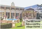  ??  ?? The BB house has a country village theme