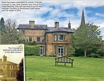  ?? ?? Plans have been submitted to convert The Old Vicarage, in Jap Lane, Edensor, back into a single dwelling. One half was lived in by the late Dowager Duchess of Devonshire, inset below, until her death in 2014