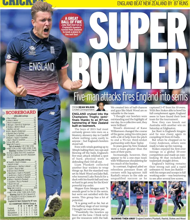  ??  ?? A GREAT BALL OF FIRE Jake Ball starred as England’s bowlers tamed New Zealand to book a place in the last four BLOWING THEM AWAY England bowlers Plunkett, Rashid, Stokes and Wood