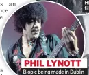  ??  ?? PHIL LYNOTT Biopic being made in Dublin