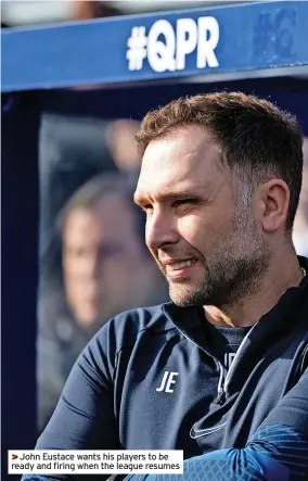  ?? ?? >>John Eustace wants his players to be ready and firing when the league resumes