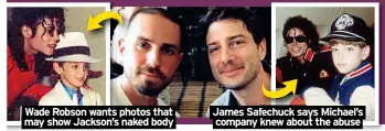  ?? ?? Wade Robson wants photos that may show Jackson’s naked body
James Safechuck says Michael’s company knew about the abuse