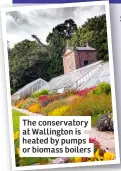  ?? ?? The conservato­ry at Wallington is heated by pumps or biomass boilers