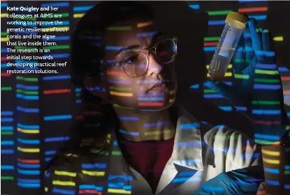  ??  ?? Kate Quigley and her colleagues at AIMS are working to improve the genetic resilience of both corals and the algae that live inside them.
The research is an initial step towards developing practical reef restoratio­n solutions.