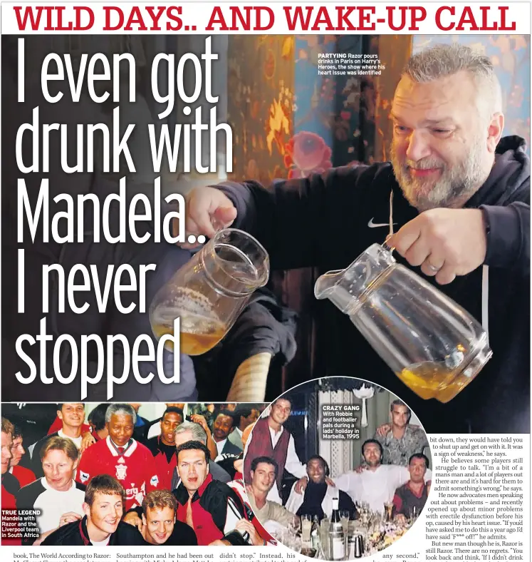  ??  ?? TRUE LEGEND Mandela with Razor and the Liverpool team in South Africa
PARTYING Razor pours drinks in Paris on Harry’s Heroes, the show where his heart issue was identified
With Robbie and footballer pals during a lads’ holiday in