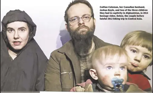  ??  ?? Caitlan Coleman, her Canadian husband, Joshua Boyle, and two of the three children they had in captivity in Afghanista­n, in 2014 hostage video. Below, the couple before fateful 2012 hiking trip to Central Asia.