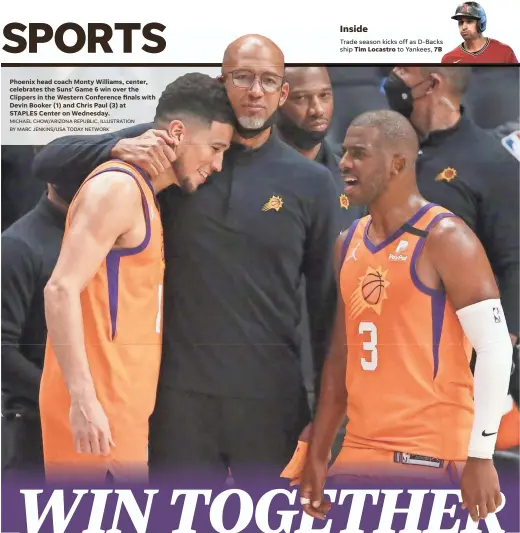  ?? MICHAEL CHOW/ARIZONA REPUBLIC, ILLUSTRATI­ON BY MARC JENKINS/USA TODAY NETWORK ?? Phoenix head coach Monty Williams, center, celebrates the Suns’ Game 6 win over the Clippers in the Western Conference finals with Devin Booker (1) and Chris Paul (3) at
STAPLES Center on Wednesday.