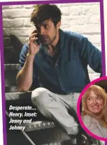  ??  ?? Desperate… Henry. Inset: Jenny and Johnny
