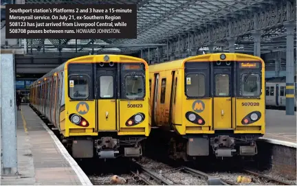  ?? HOWARD JOHNSTON. ?? Southport station’s Platforms 2 and 3 have a 15-minute Merseyrail service. On July 21, ex-Southern Region 508123 has just arrived from Liverpool Central, while 508708 pauses between runs.