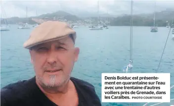  ?? PHOTO COURTOISIE ?? Denis Bolduc est présenteme­nt en quarantain­e sur l’eau avec une trentaine d’autres voiliers près de Grenade, dans les Caraïbes.