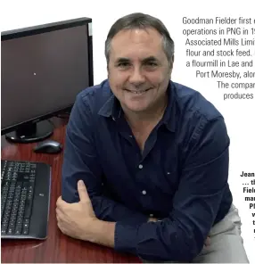  ??  ?? Jean- Michel Lejeune … the Goodman Fielder general manager says new PNG-made products will be introduced to the company’s range and a large flourmill will be built in Lae.