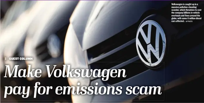  ?? | AP PHOTO ?? Volkswagen is caught up in a massive pollution-cheating scandal, which threatens to cost the company billions in vehicle overhauls and fines around the globe, with some 11 million diesel cars affected.