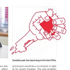  ??  ?? ZombieLoad: the latest bug to hit Intel CPUs.