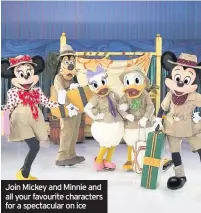  ??  ?? Join Mickey and Minnie and all your favourite characters for a spectacula­r on ice