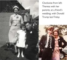  ??  ?? Clockwise from left: Theresa with her parents; at a friend’s wedding; with Donald Trump last Friday