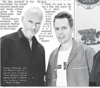  ?? — Reuters file photo ?? Director McDonagh (left) and Rockwell pose for a portrait while promoting ‘Three Billboards Outside Ebbing, Missouri’ in Beverly Hills, California, recently.