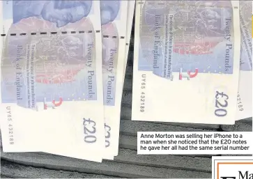  ??  ?? Anne Morton was selling her iPhone to a man when she noticed that the £20 notes he gave her all had the same serial number