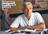  ??  ?? oliver ivanović, ubijen $%. januare ove godine