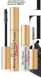  ??  ?? Too Faced Better Than False Lashes Extreme, RM122