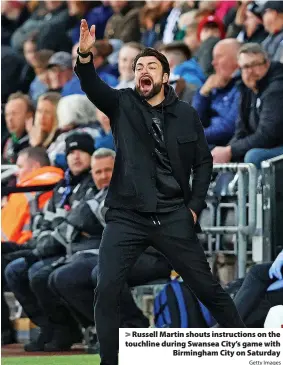  ?? Getty Images ?? > Russell Martin shouts instructio­ns on the touchline during Swansea City’s game with Birmingham City on Saturday