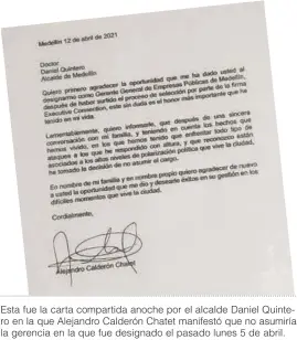  ??  ?? Esta fue la carta compartida anoche por el alcalde Daniel Quintero en la que Alejandro Calderón Chatet manifestó que no asumiría la gerencia en la que fue designado el pasado lunes 5 de abril.