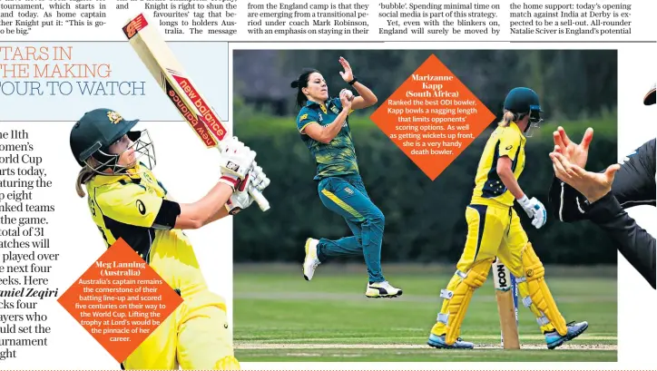  ??  ?? Australia’s captain remains the cornerston­e of their batting line-up and scored five centuries on their way to the World Cup. Lifting the trophy at Lord’s would be the pinnacle of her career. Ranked the best ODI bowler, Kapp bowls a nagging length that...