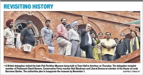  ?? GURPREET SINGH/HT ?? A British delegation visited the Indo-Pak Partition Museum being built at Town Hall in Amritsar on Thursday. The delegation included member of Parliament David Hanson, Conservati­ve Party member Bob Blackman and Liberal Democrat member of the House of...