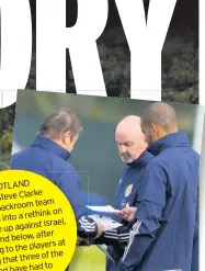  ??  ?? D SCOTLAN Clarke boss Steve team backroom and his on into a rethink are forced Israel, up against how to line after right and below, at to the players explaining three of the training that had to squad have leave them.