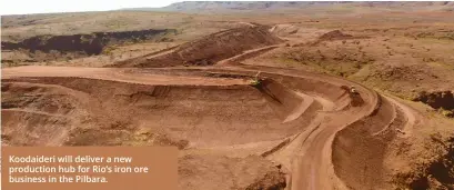  ?? ?? Koodaideri will deliver a new production hub for Rio’s iron ore business in the Pilbara.