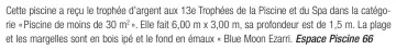  ??  ?? Cette piscine a reçu le trophée d’argent aux 13e Trophées de la Piscine et du Spa dans la catégorie « Piscine de moins de 30 m2 ». Elle fait 6,00 m x 3,00 m, sa profondeur est de 1,5 m. La plage et les margelles sont en bois ipé et le fond en émaux « Blue Moon Ezarri. Espace Piscine 66