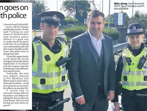  ??  ?? Ride along Gavin Newlands MP, PC Stuart Hamilton and PC Hannah Elliott