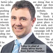  ??  ?? Editor-in-chief of Trinity Mirror North East, Darren Thwaites