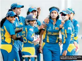  ??  ?? A file photo of the Sri Lanka Women’s cricket team