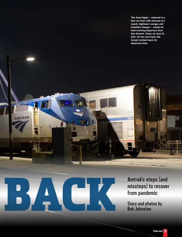  ??  ?? The Texas Eagle — reduced to a four-car train with removal of a coach, Sightseer Lounge, and transition sleeper — awaits its next-morning departure from San Antonio, Texas, on June 10, 2021. On the next track, the Sunset Limited nears its departure time.