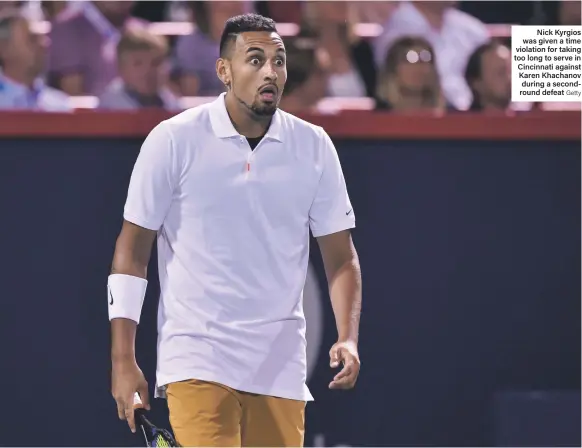  ?? Getty ?? Nick Kyrgios was given a time violation for taking too long to serve in Cincinnati against Karen Khachanov during a secondroun­d defeat
