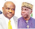  ??  ?? Gov. Nyesom Wike Rotimi Amaechi