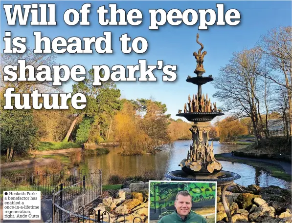  ?? ?? ● Hesketh Park: a benefactor has enabled a once-in-a-lifetime regenerati­on; right, Andy Cutts