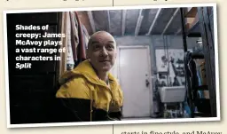  ??  ?? Shades of creepy: James McAvoy plays a vast range of characters in Split