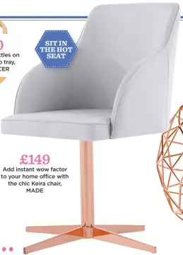  ??  ?? sit in the hot seat add instant wow factor to your home office with the chic Keira chair, Made £149