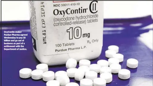  ??  ?? OxyContin maker Purdue Pharma agreed Wednesday to pay $8 billion and go out of business as part of a settlement with the Department of Justice.