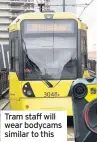  ??  ?? Tram staff will wear bodycams similar to this
